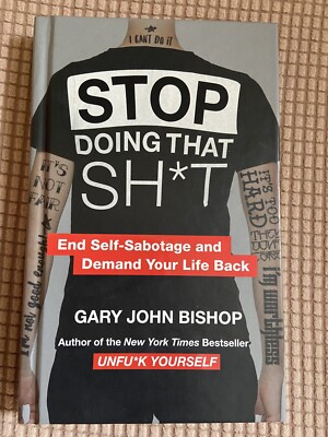 Unfu*k Yourself Ser.: Stop Doing That Sh*t : End Self-Sabotage and Demand...