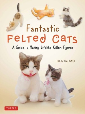 Fantastic Felted Cats by Housetsu Sato (Paperback Book)