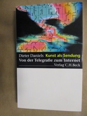 Kunst als Sendung: Von der Telegrafie zum Internet Daniels, Dieter: