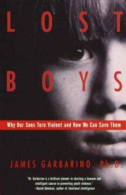 Lost Boys: Why Our Sons Turn Violent and How We Can Save Them by Garbarino: New