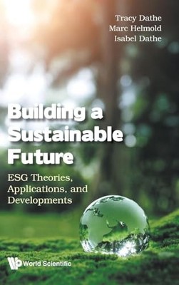 Building A Sustainable Future: Esg Theories, Applications, And Developments by