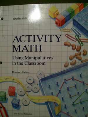 Activity Math: Using Manipulatives in the Classroom Grades 4 - 6 by Anne Bloomer