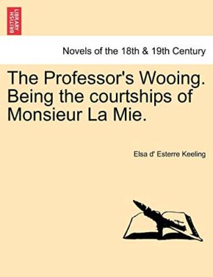 Keeling - Professor's Wooing. Being the courtships of Monsieur La Mie. - X555z