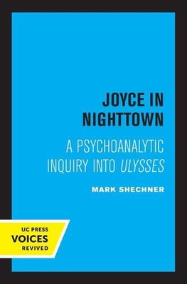 Joyce in Nighttown: A Psychoanalytic Inquiry into Ulysses by Mark Shechner (Engl