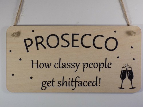 "Prosecco -how classy people get shitfaced" Funny Sign Friend Bar Alcohol Plaque - Picture 2 of 2