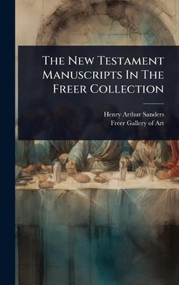 The New Testament Manuscripts In The Freer Collection by Henry Arthur Sanders Ha