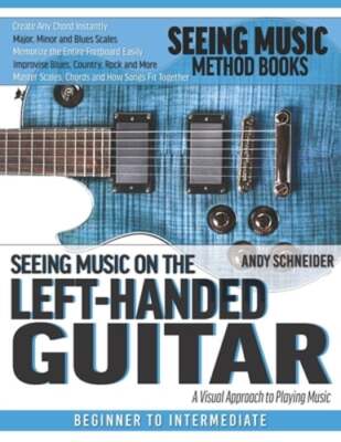 Seeing Music on the Left-Handed Guitar: A visual approach to playing music: New