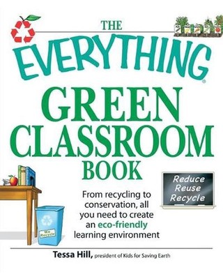 The ''Everything'' Green Classroom Book: From Recycling to Conservation, All You N
