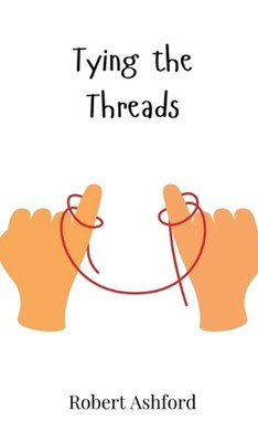 Tying the Threads by Robert Ashford Hardcover Book