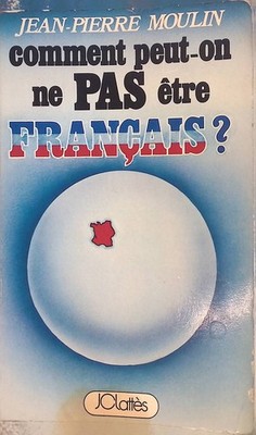 Comment Peut-on ne pas Etre Francais? Moulin, Jean-Pierre: