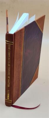 The Corpuscular Theory Of Matter 1907 By J J Thomas [Leather Bound]