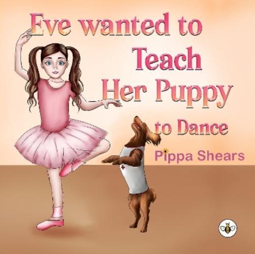 Pippa Shears Eve Wanted to Teach Her Puppy to Dance (Tascabile)