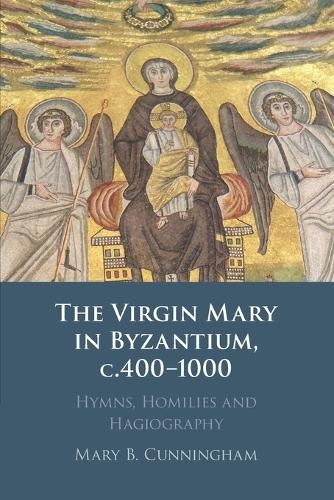 Mary B. Cunningham The Virgin Mary in Byzantium, c.400–1000 (Tascabile)