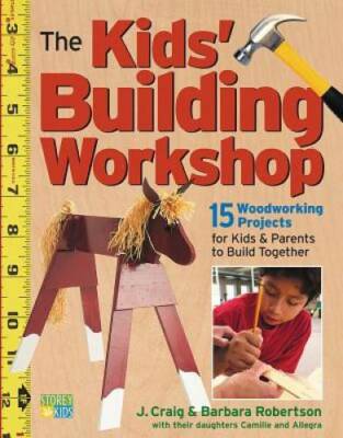 The Kids' Building Workshop: 15 Woodworking Projects for Kids and Parents - GOOD