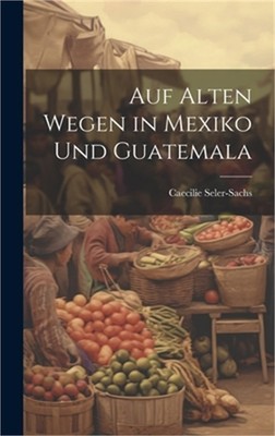 Auf Alten Wegen in Mexiko Und Guatemala (Hardback or Cased Book)