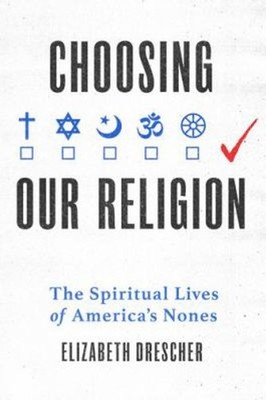 Choosing Our Religion : The Spiritual Lives of America's Nones Ha