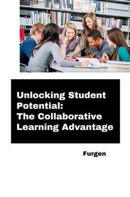 Unlocking Student Potential: The Collaborative Learning Advantage Furgen