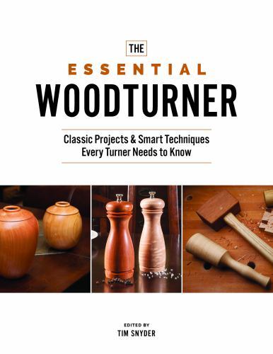 Essential Woodturner : Classic Projects and Smart Techniques Every Turner ...