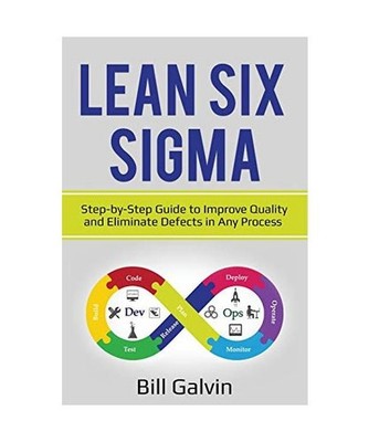 Lean Six Sigma: Step-by-Step Guide to Improve Quality and Eliminate Defects in A