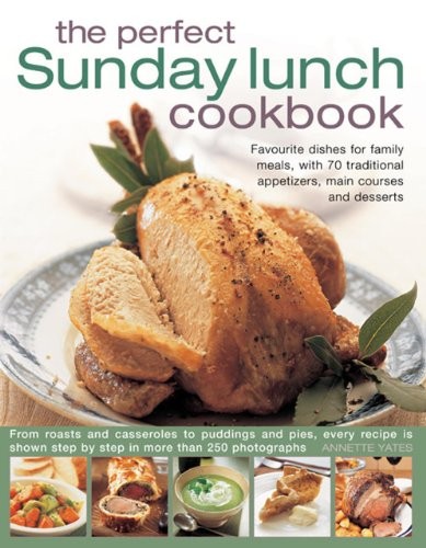 The Perfect Sunday Lunch Cookbook: Favourite Dishes for Family M