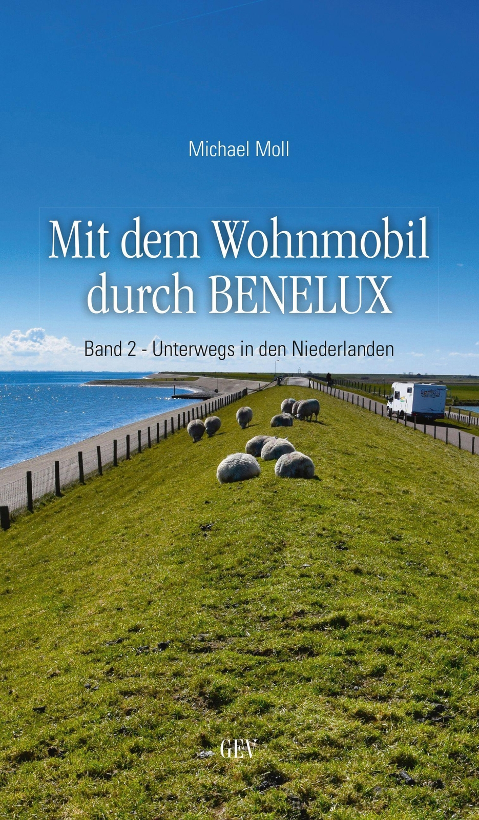 Mit Dem Wohnmobil Durch Benelux. Band 2 - Unterwegs In Den