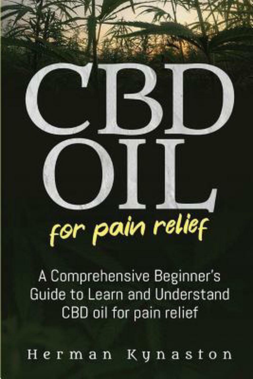 CBD Oil for Pain Relief: A Comprehensive Beginner’s Guide to Learn and Understan CBD Oil for Pain Relief: A Comprehensive Beginner’s Guide to Learn and Understan