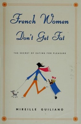 French Women Don't Get Fat: The Secret of Eating for Pleasure by Guiliano, Mirei