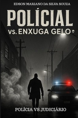 Policial vs Enxuga-Gelo: Pol?cia vs O Judici?rio by Edson Mariano Da Silva Souza