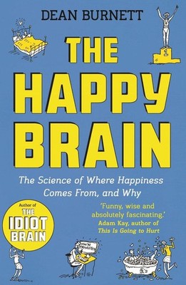 The Happy Brain: The Science of Where Happiness Comes From, and Why by Dean Burn