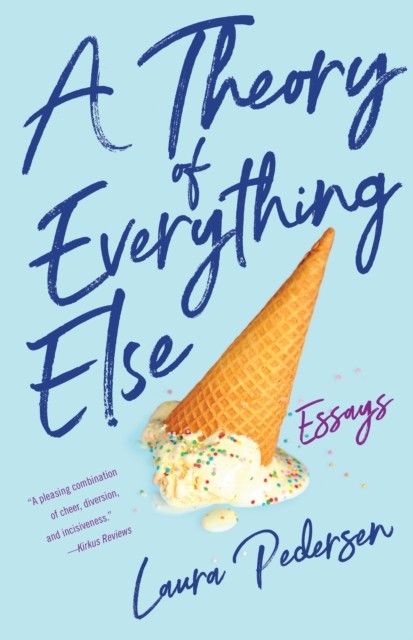 A Theory of Everything Else Essays by Laura Pedersen (Paperback Book)