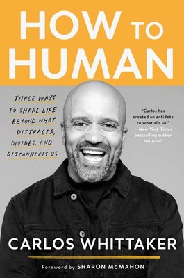How to Human: Three Ways to Share Life Beyond What Distracts, Divides, and D...