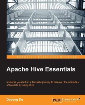 Apache Hive Essentials : Immerse Yourself on a Fantastic Journey to Discover ...