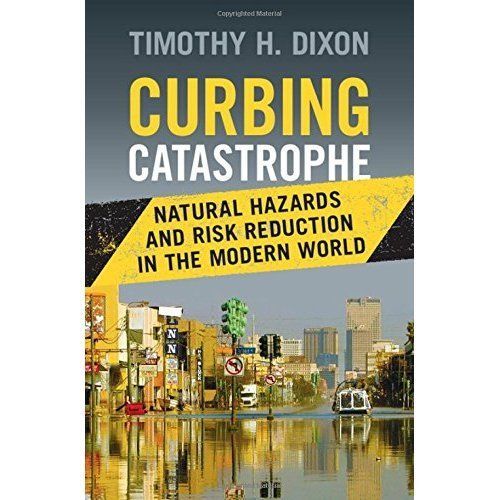 Curbing Catastrophe Natural Hazards and Risk Reduction in the Modern World Dixon