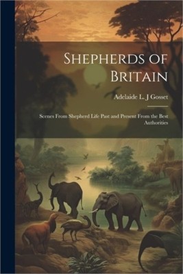 Shepherds of Britain; Scenes From Shepherd Life Past and Present From the Best A