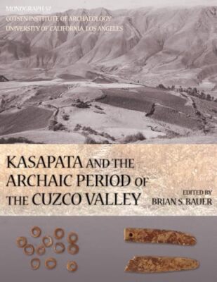 Kasapata and the Archaic Period of the Cuzco Valley by Brian S. Bauer ...
