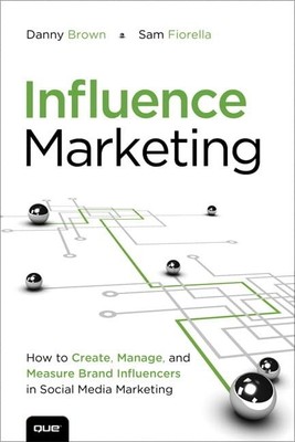 Influence Marketing: How to Create, Manage, and Measure Brand Influencers in...