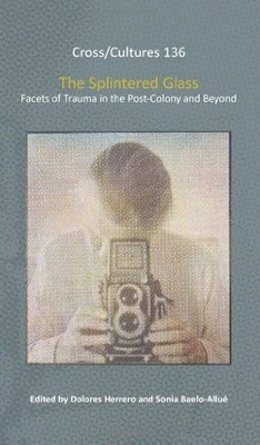 THE SPLINTERED GLASS: FACETS OF TRAUMA IN THE POST-COLONY By Dolores Herrero
