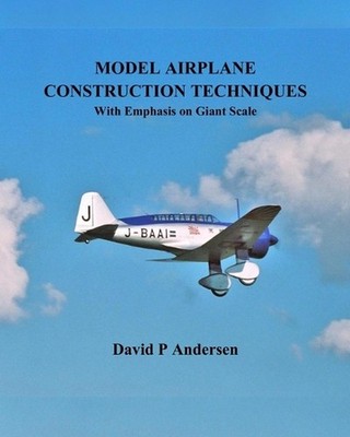 Model Airplane Construction Techniques: With Emphasis On Giant Scale by David P.