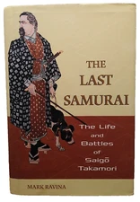 Last Samurai : Life & Battles of Saigo Takamori by Mark Ravina 2003 1st Ed HCDJ