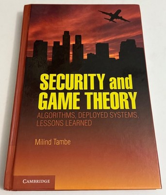 Security & Game Theory Algorithms Deployed Systems Lessons Learned Milind Tambe
