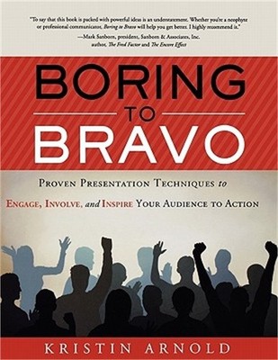 Boring to Bravo: Proven Presentation Techniques to Engage, Involve, and Inspire