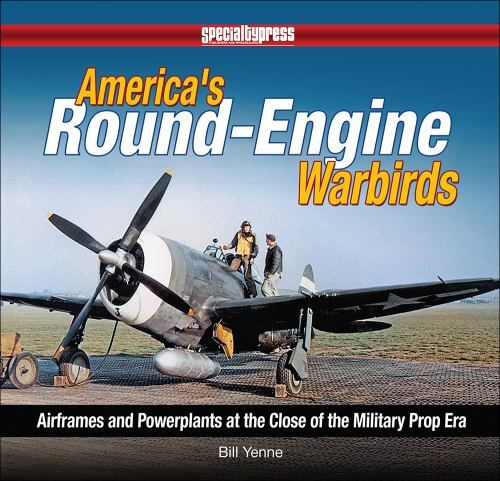 Classic American Round-engine Warbirds: Airframes and Powerplants of WWII