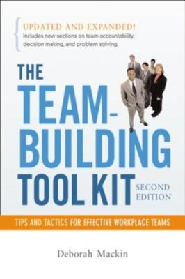 The Team-Building Tool Kit: Tips and Tactics for Effective Workplace Teams: New