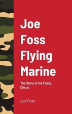 Joe Foss Flying Marine: The Story of his Flying Circus by Joe Foss (English) Har
