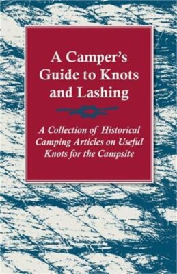 A Camper's Guide to Knots and Lashing - A Collection of Historical Camping Artic