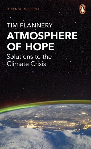 Atmosphere of Hope: Solutions to the Climate Crisis By Tim Flannery