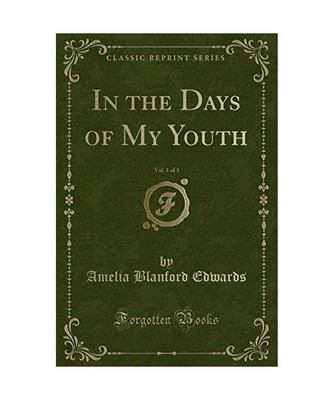 In the Days of My Youth, Vol. 1 of 3 (Classic Reprint), Amelia Blanford Edwards
