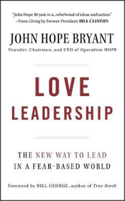 Love Leadership: The New Way to Lead in a Fear-Based World, Bryant, John Hope, U
