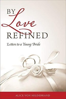 By Love Refined: Letters to a Young Bride [Paperback] Alice Von Hildebrand