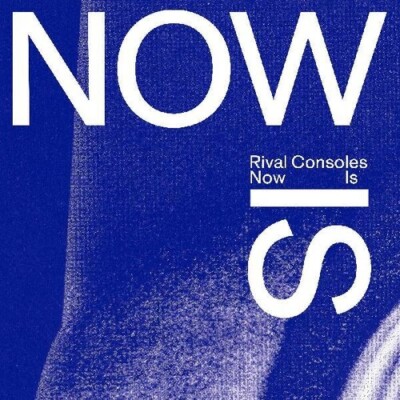 NOW Is by Rival Consoles (Record, 2022)